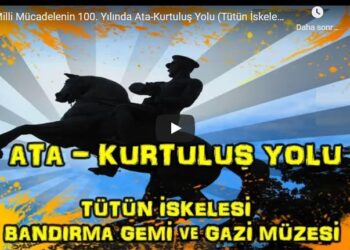MİLLİ MÜCADELENİN 100. YILINDA ATA YOLU-KURTULUŞ YOLU (Tütün İskelesi – Onur Anıtı-Bandırma Gemi Müzesi-Gazi Müzesi)